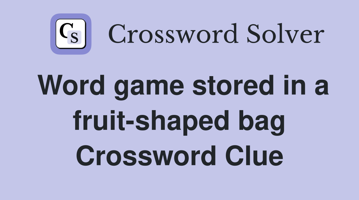 word-game-stored-in-a-fruit-shaped-bag-crossword-clue-answers